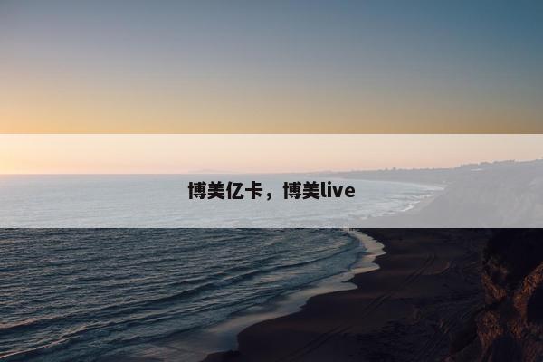 博美亿卡，博美live