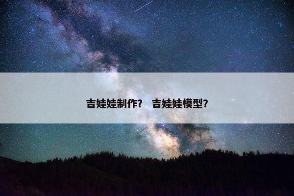 吉娃娃制作？ 吉娃娃模型？