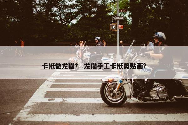 卡纸做龙猫？ 龙猫手工卡纸剪贴画？