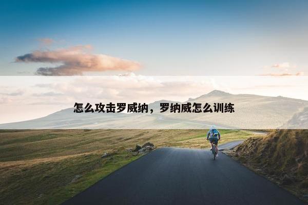 怎么攻击罗威纳，罗纳威怎么训练