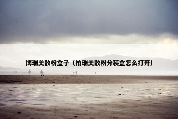 博瑞美散粉盒子（柏瑞美散粉分装盒怎么打开）