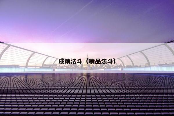 成精法斗（精品法斗）