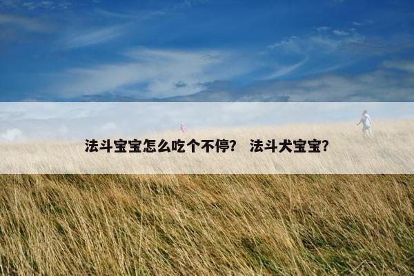 法斗宝宝怎么吃个不停？ 法斗犬宝宝？