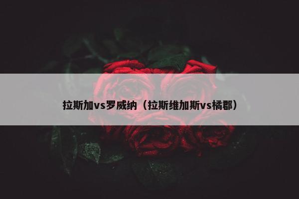 拉斯加vs罗威纳（拉斯维加斯vs橘郡）