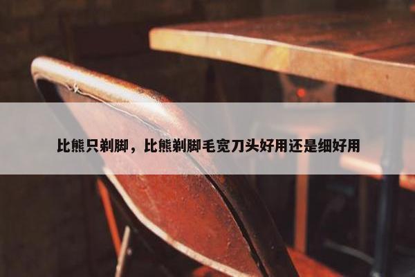 比熊只剃脚，比熊剃脚毛宽刀头好用还是细好用