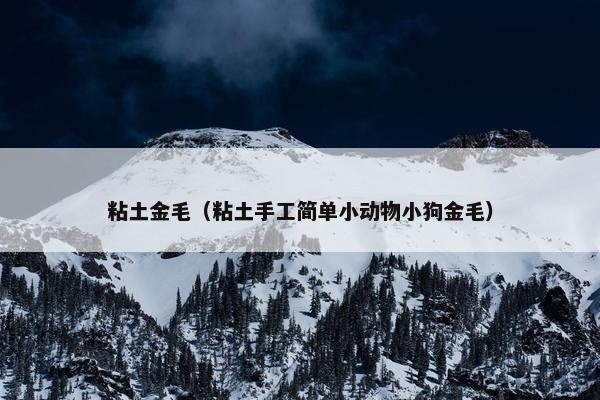 粘土金毛（粘土手工简单小动物小狗金毛）