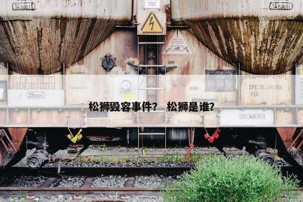 松狮毁容事件？ 松狮是谁？