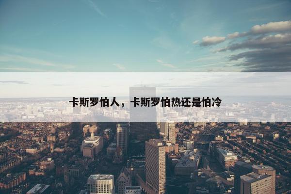 卡斯罗怕人，卡斯罗怕热还是怕冷