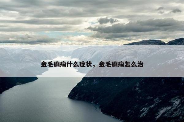 金毛癫痫什么症状，金毛癫痫怎么治