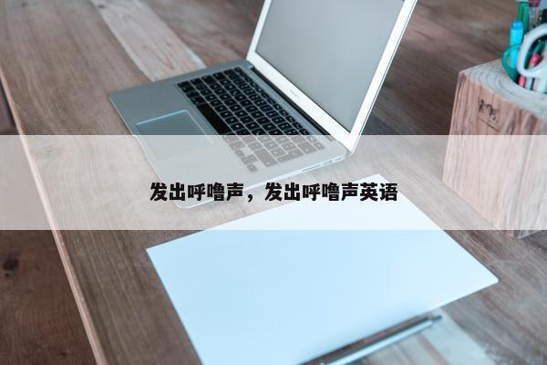 发出呼噜声，发出呼噜声英语