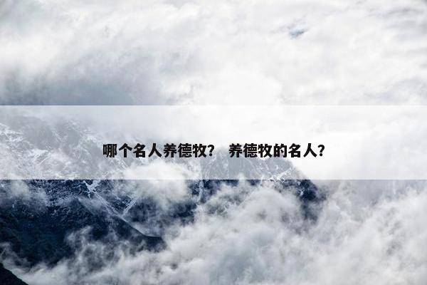 哪个名人养德牧？ 养德牧的名人？