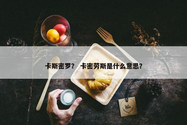 卡斯密罗？ 卡密劳斯是什么意思？