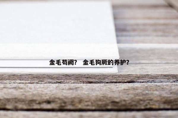 金毛苟阙？ 金毛狗厥的养护？