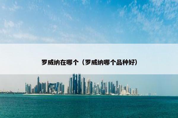 罗威纳在哪个（罗威纳哪个品种好）