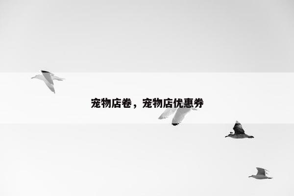 宠物店卷,宠物店优惠券
