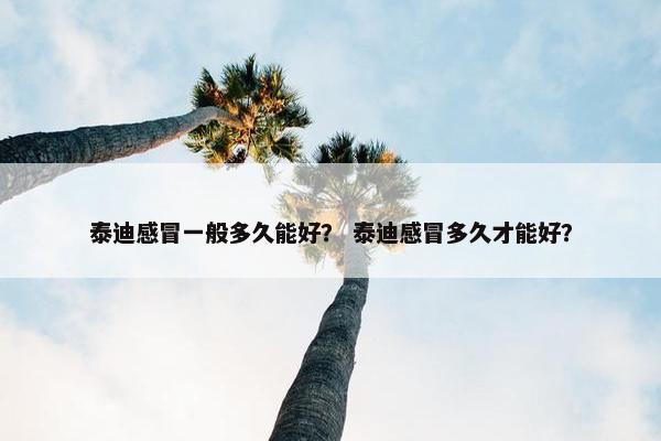 泰迪感冒一般多久能好？ 泰迪感冒多久才能好？