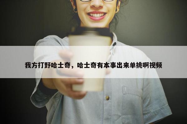 我方打野哈士奇,哈士奇有本事出来单挑啊视频