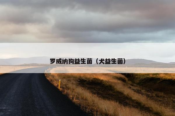 罗威纳狗益生菌（犬益生菌）