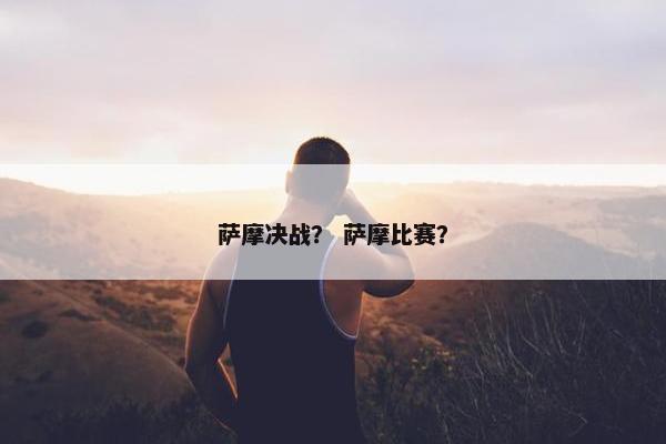 萨摩决战？ 萨摩比赛？