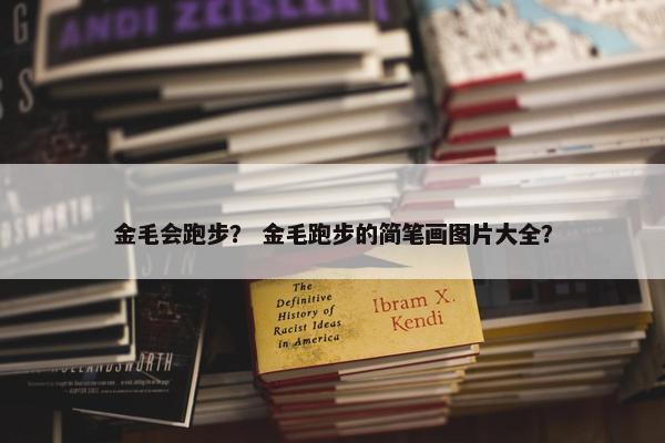 金毛会跑步？ 金毛跑步的简笔画图片大全？