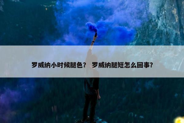 罗威纳小时候腿色？ 罗威纳腿短怎么回事？