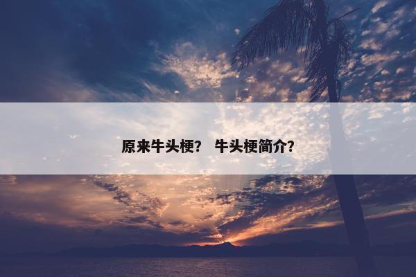 原来牛头梗？ 牛头梗简介？