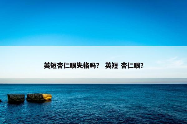 英短杏仁眼失格吗? 英短 杏仁眼?