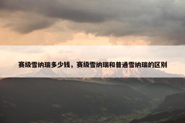 赛级雪纳瑞多少钱，赛级雪纳瑞和普通雪纳瑞的区别
