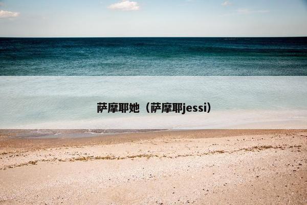 萨摩耶她（萨摩耶jessi）