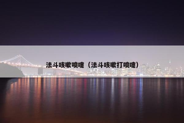 法斗咳嗽喷嚏（法斗咳嗽打喷嚏）