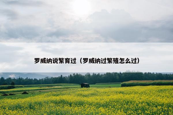 罗威纳说繁育过(罗威纳过繁殖怎么过)