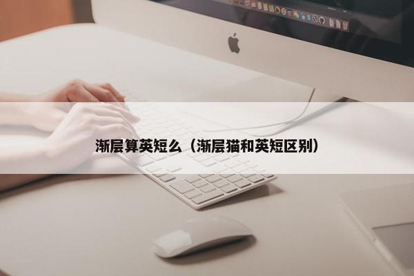 渐层算英短么（渐层猫和英短区别）