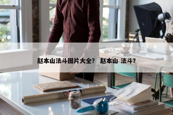 赵本山法斗图片大全？ 赵本山 法斗？