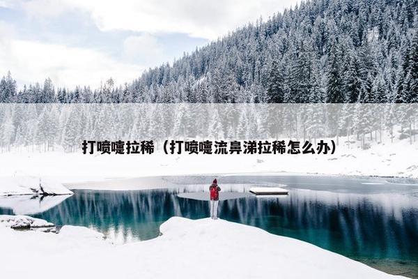 打喷嚏拉稀（打喷嚏流鼻涕拉稀怎么办）