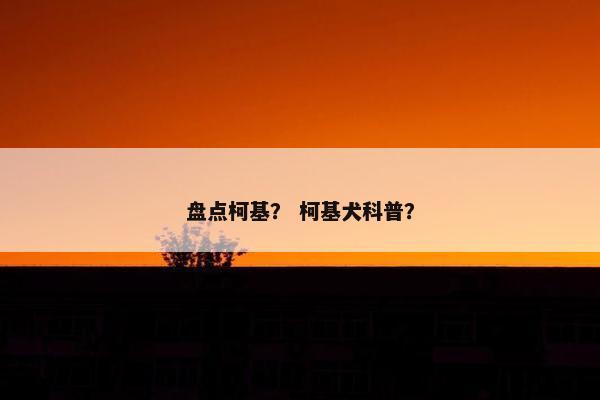 盘点柯基？ 柯基犬科普？