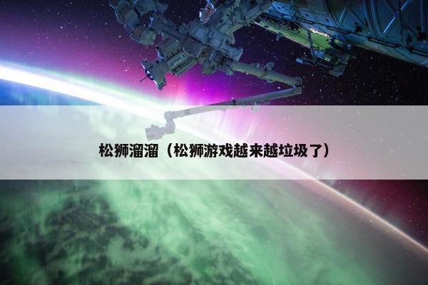 松狮溜溜(松狮游戏越来越垃圾了)