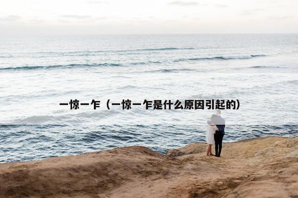 一惊一乍（一惊一乍是什么原因引起的）