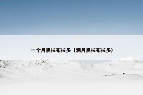 一个月黑拉布拉多(满月黑拉布拉多)