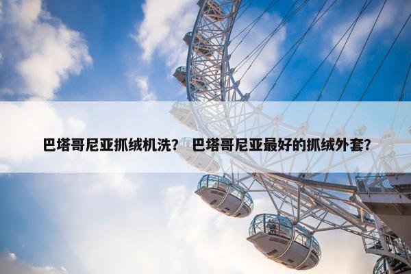 巴塔哥尼亚抓绒机洗？ 巴塔哥尼亚最好的抓绒外套？