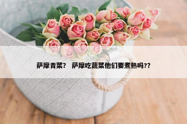 萨摩青菜? 萨摩吃蔬菜他们要煮熟吗??