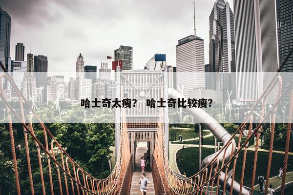 哈士奇太瘦？ 哈士奇比较瘦？