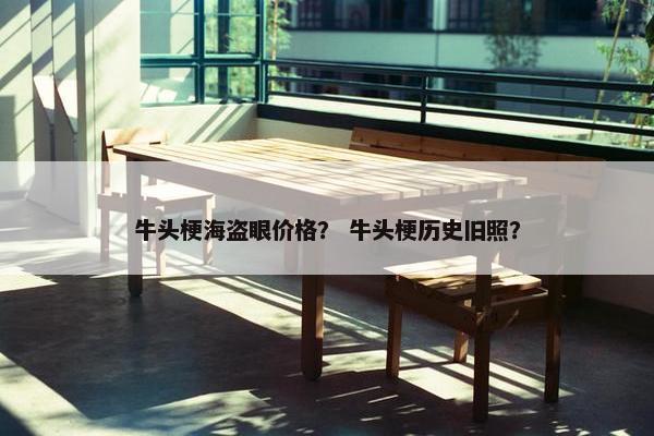 牛头梗海盗眼价格？ 牛头梗历史旧照？
