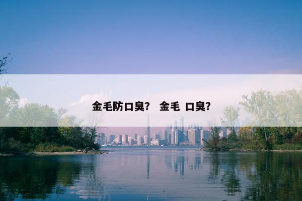 金毛防口臭? 金毛 口臭?