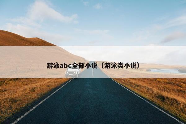 游泳abc全部小说（游泳类小说）