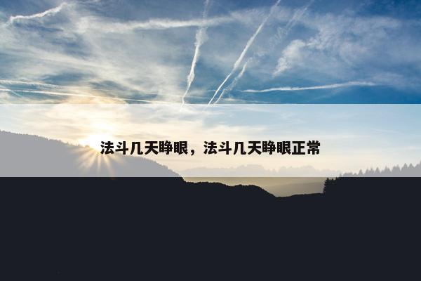 法斗几天睁眼，法斗几天睁眼正常