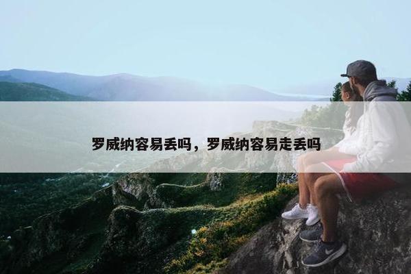 罗威纳容易丢吗，罗威纳容易走丢吗