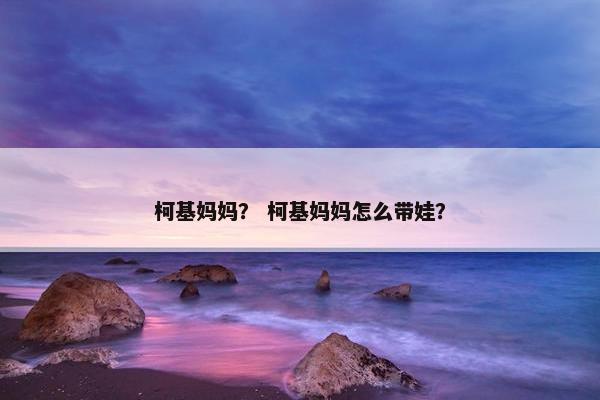 柯基妈妈？ 柯基妈妈怎么带娃？