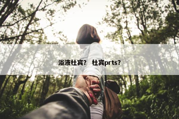 浴液杜宾？ 杜宾prts？
