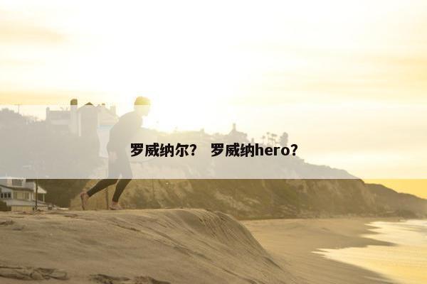 罗威纳尔？ 罗威纳hero？