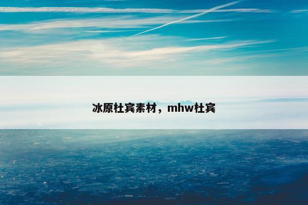 冰原杜宾素材，mhw杜宾